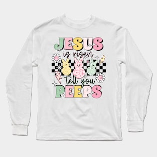 Jesus Is Risen Tell Your Peeps Long Sleeve T-Shirt